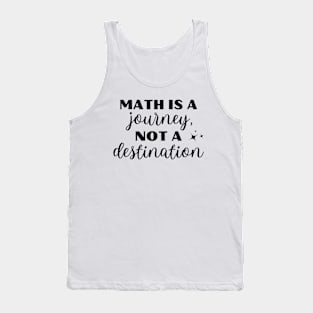 Math Is A Journey Not A Destination Tank Top